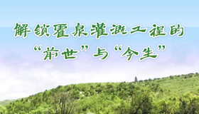 【長圖】解鎖霍泉灌溉工程的“前世”與“今生”