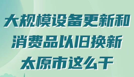 【圖解】太原大規(guī)模設(shè)備更新和消費(fèi)品以舊換新