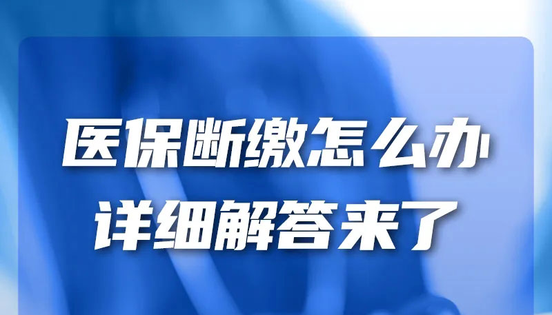 【圖解】醫(yī)保斷繳怎么辦？詳細(xì)解答來了→